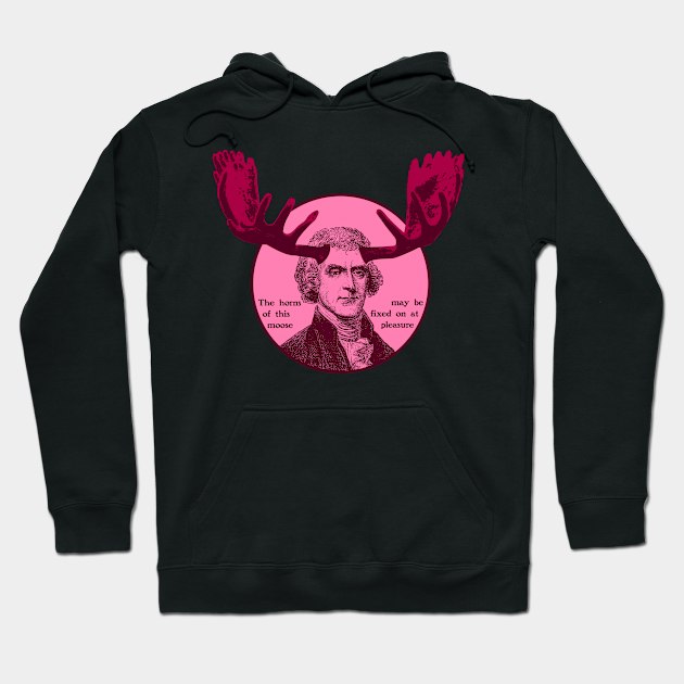 Thomas Jefferson - The horns of this moose Hoodie by PinnacleOfDecadence